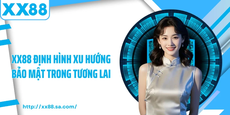 XX88 định hình xu hướng bảo mật trong tương lai